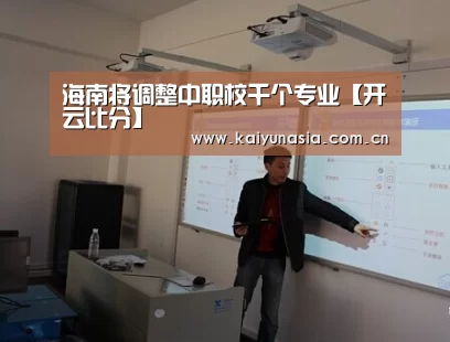海南将调整中职校千个专业【开云比分】(图1) 开云比分