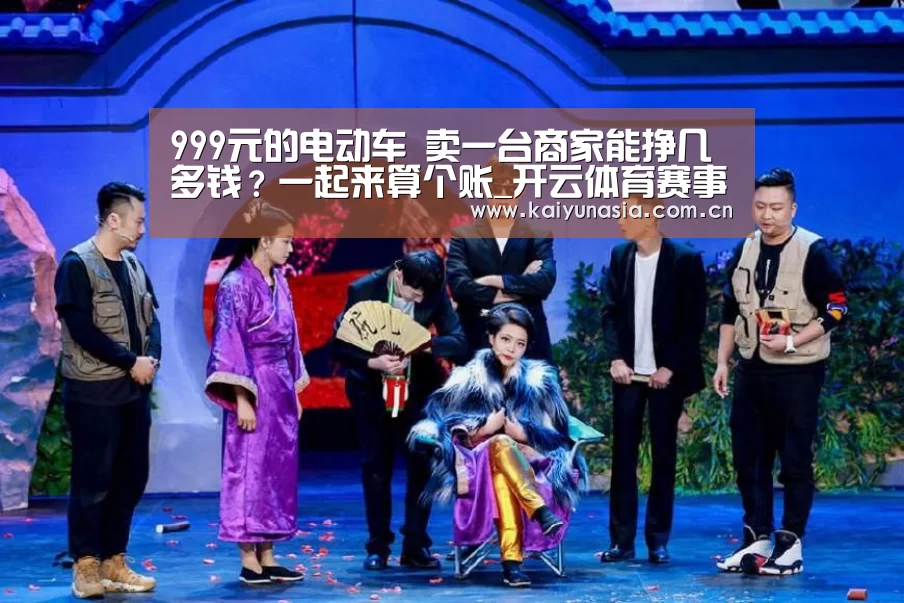999元的电动车 卖一台商家能挣几多钱?一起来算个账_开云体育赛事(图3) 开云比分