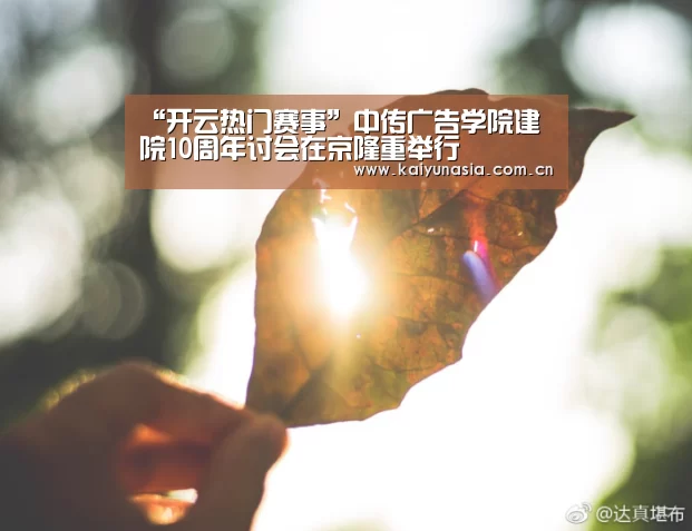 “开云热门赛事”中传广告学院建院10周年讨会在京隆重举行(图1) 开云比分