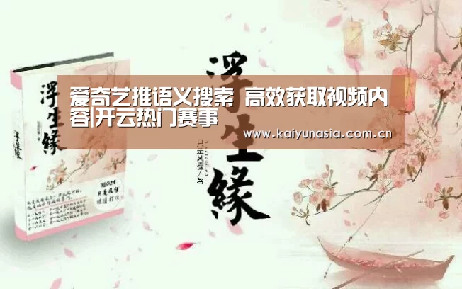 爱奇艺推语义搜索 高效获取视频内容|开云热门赛事(图3) KAIYUN首页