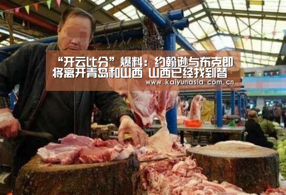 “开云比分”爆料:约翰逊与布克即将离开青岛和山西 山西已经找到替身(图1) 开云比分